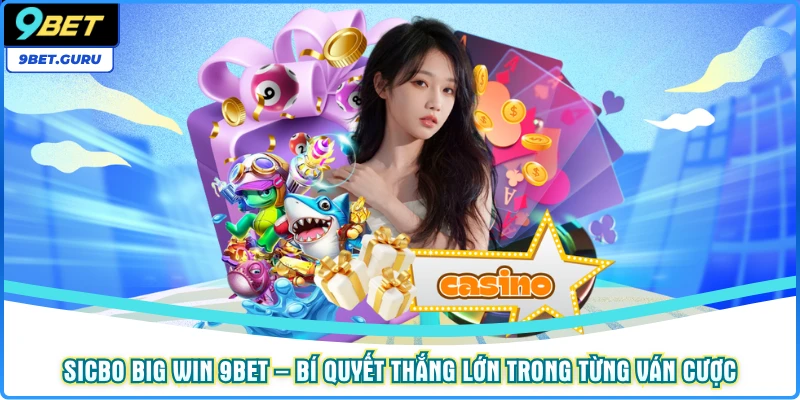 Sicbo Big Win 9BET – Bí Quyết Thắng Lớn Trong Từng Ván Cược
